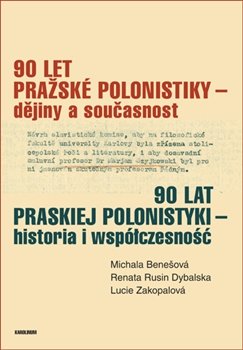 90 let pražské polonistiky - dějiny a současnost - Michala Benešová, Renata Rusin Dybalska, Lucie Zakopalová