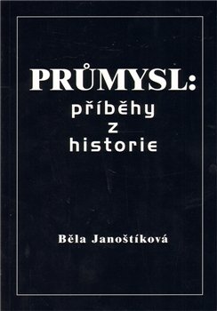 Průmysl: příběhy z historie - Běla Janoštíková