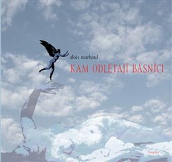 Kam odlétají básníci - Alois Marhoul