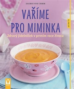 Vaříme pro miminka - Zdravý jídelnícek v prvním roce života