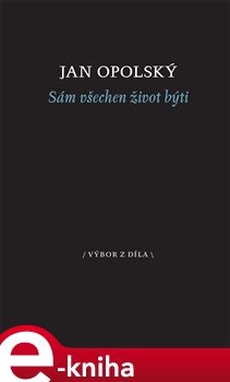 Sám všechen život býti - Jan Opolský