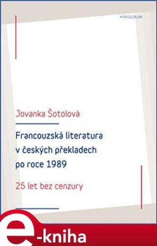 Francouzská literatura v českých překladech po roce 1989 - Jovanka Šotolová