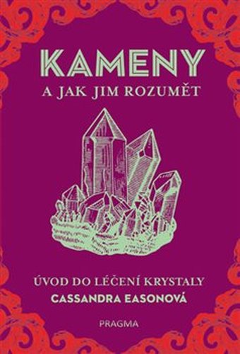 Kameny a jak jim rozumět - Úvod do léčení krystaly