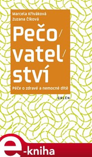 Pečovatelství. Péče o zdravé a nemocné dítě - Marcela Křiváková, Zuzana Číková