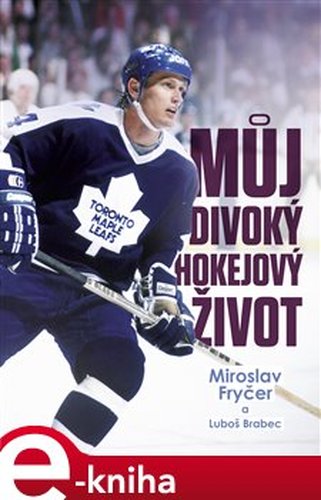Můj divoký hokejový život - Miroslav Fryčer, Luboš Brabec