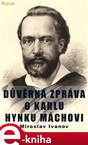 Důvěrná zpráva o Karlu Hynku Máchovi - Miroslav Ivanov