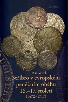 Stříbro v evropském peněžním oběhu 16.-17. století (1472-1717) - Petr Vorel