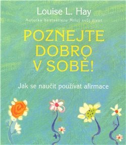 Poznejte dobro v sobě! - Louise L. Hay