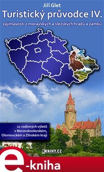 Turistický průvodce IV. - Moravskoslezský, Olomoucký a Zlínský kraj - Jiří Glet