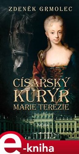 Císařský kurýr Marie Terezie - Zdeněk Grmolec