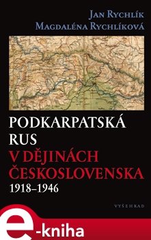 Podkarpatská Rus v dějinách Československa 1918–1946 - Jan Rychlík, Magdaléna Rychlíková