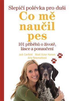 Slepičí polévka pro duši - Co mě naučil pes - Jack Canfield, Mark Victor Hansen, Amy Newmarková