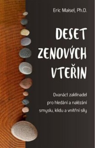 Deset zenových vteřin – Dvanáct zaklínadel pro hledání a nalézání smyslu, klidu a vnitřní síly - Eric Maisel