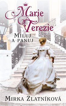 Marie Terezie - Miluj a panuj - Miroslava Zlatníková