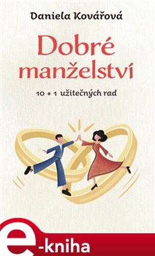Dobré manželství, 10 + 1 užitečných rad - Daniela Kovářová