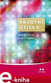 Prvotní otisky a jejich vliv na život člověka - Arthur Janov