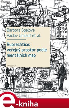 Ruprechtice: Veřejný prostor podle mentálních map - Václav Umlauf, Ivana Trebická, Romana Fojtová, Laura Friščáková, Barbora Spalová