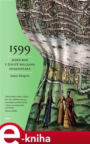 1599. Jeden rok v životě Williama Shakespeara - James Shapiro