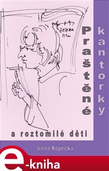 Praštěné kantorky a roztomilé děti - Irena Kopecká