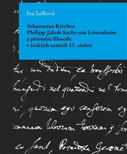 Athanasius Kircher, Philipp Jakob Sachs von Löwenheim a přírodní filosofie v českých zemích 17. Století - Iva Lelková