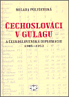 Čechoslováci v Gulagu a československá diplomacie 1945-1953 - Milada Polišenská