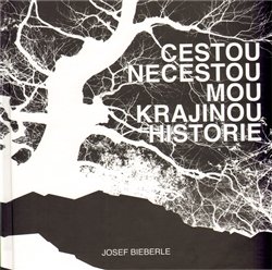 Cestou necestou mou krajinou historie. - Josef Bieberle