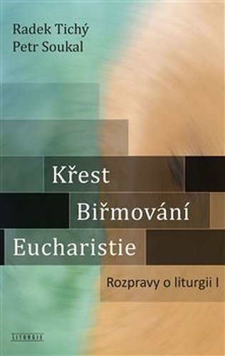 Křest, biřmování, eucharistie - Petr Soukal, Radek Tichý
