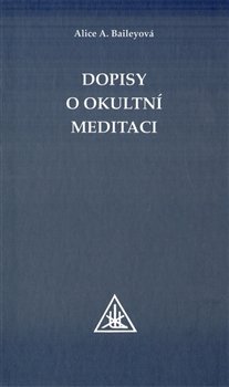 Dopisy o okultní meditaci - Alice A. Baileyová