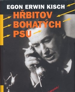 Hřbitov bohatých psů - Egon Erwin Kisch