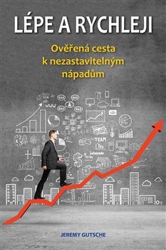 Lépe a rychleji – Ověřená cesta k nezastavitelným nápadům - Jeremy Gutsche