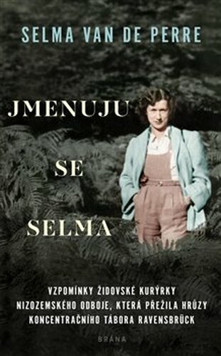 Jmenuju se Selma: Vzpomínky židovské kurýrky nizozemského odboje, která přežila hrůzy koncentračního táborta Ravensbrück