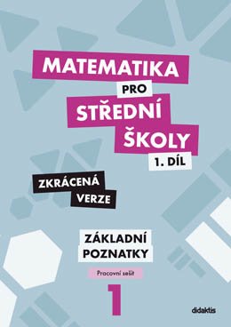 Matematika pro SŠ – 1. díl Zkrácená verze – Pracovní sešit