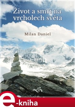 Život a smrt na vrcholech světa - Milan Daniel