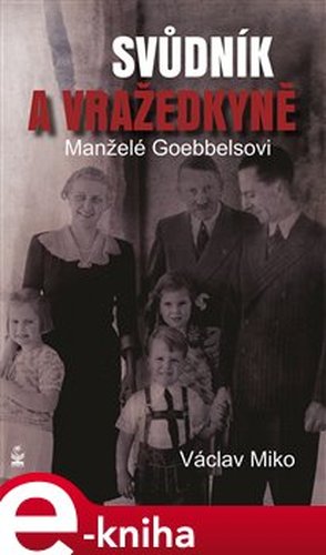 Manželé Goebbelsovi - svůdník a vražedkyně - Václav Miko