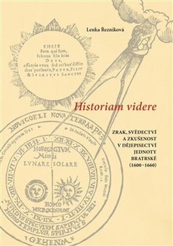 Historiam videre, Zrak, svědectví a zkušenost v dějepisectví Jednoty bratrské (1600–1660) - Lenka Řezníková