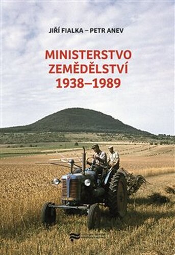 Ministerstvo zemědělství 1938–1989 - Jiří Fialka, Petr Anev