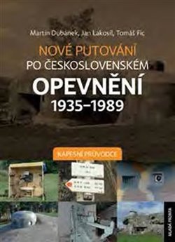 Nové putování po československém opevnění 1935-1989 - Kapesní průvodce - Martin Dubánek, Tomáš Fic, Jan Lakosil