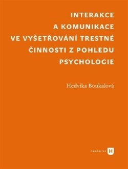 Interakce a komunikace ve vyšetřování trestné činnosti z pohledu psychologie - Hedvika Boukalová