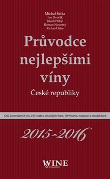 Průvodce nejlepšími víny České republiky 2015-2016 - Michal Šetka, Ivo Dvořák, Jakub Přibyl, Roman Novotný, Richard Süss