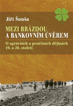 Mezi brázdou a bankovních úvěrem - Jiří Šouša