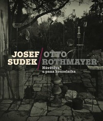 Josef Sudek-Otto Rothmayer: Návštěva u pana kouzelníka - Josef Sudek, Jan Mlčoch, Otto Rothmayer