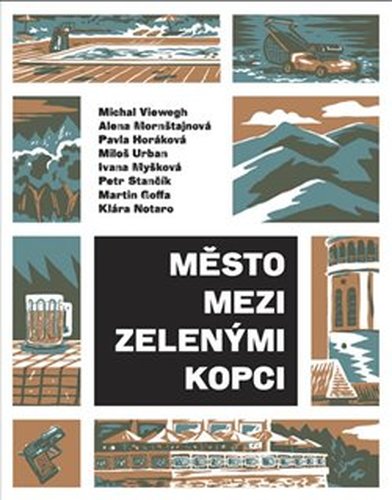 Město mezi zelenými kopci - Michal Viewegh, Alena Mornštajnová, Pavla Horáková, Miloš Urban, Ivana Myšková, Petr Stančík, Martin Goffa, Klára Notaro