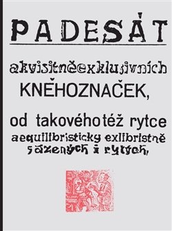 Padesát akvisitněexklusivních kněhoznaček od takovéhotéž rytce aequilibris - Josef Váchal