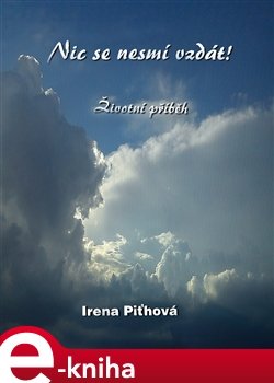 Nic se nesmí vzdát - Irena Piťhová