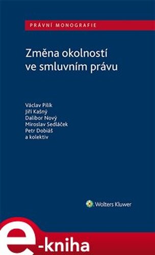 Změna okolností ve smluvním právu - Václav Pilík, Miroslav Sedláček, Dalibor Nový, kolektiv, Jiří Kašný, Petr Dobiáš