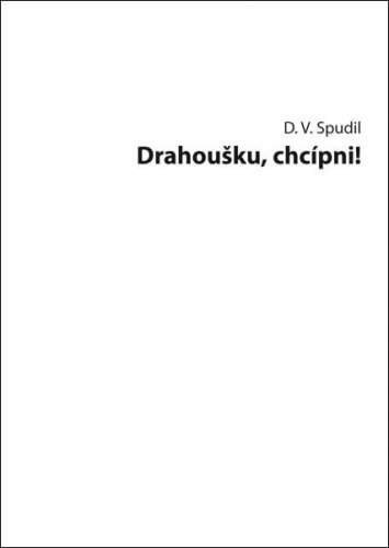 Drahoušku, chcípni!