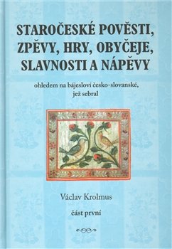 Staročeské pověsti, zpěvy, hry, obyčeje, slavnosti a nápěvy - Václav Krolmus