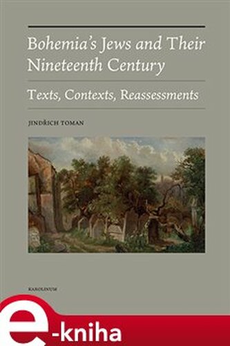 Bohemia's Jews and Their Nineteenth Century: Texts, Contexts, Reassessments