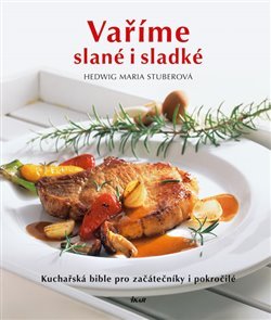 Vaříme slané i sladké - Kuchařská bible pro začátečníky i pokročilé