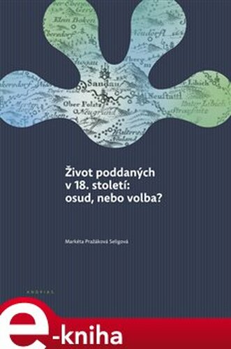 Život poddaných v 18. století: osud, nebo volba? - Markéta Pražáková Seligová